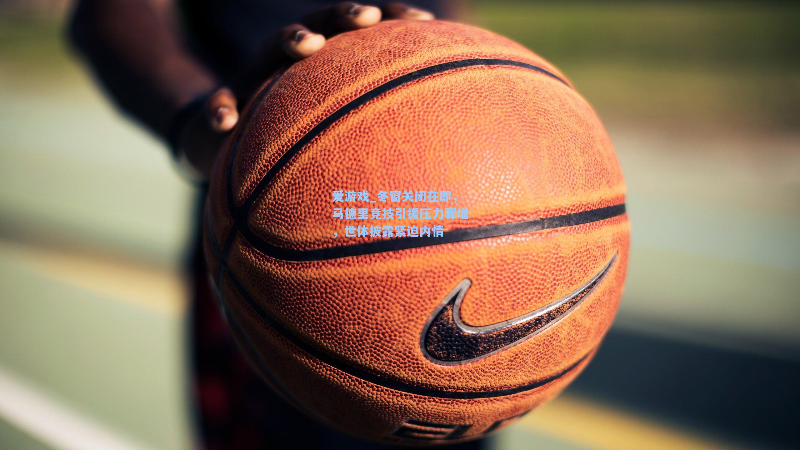 爱游戏_冬窗关闭在即，马德里竞技引援压力骤增，世体披露紧迫内情