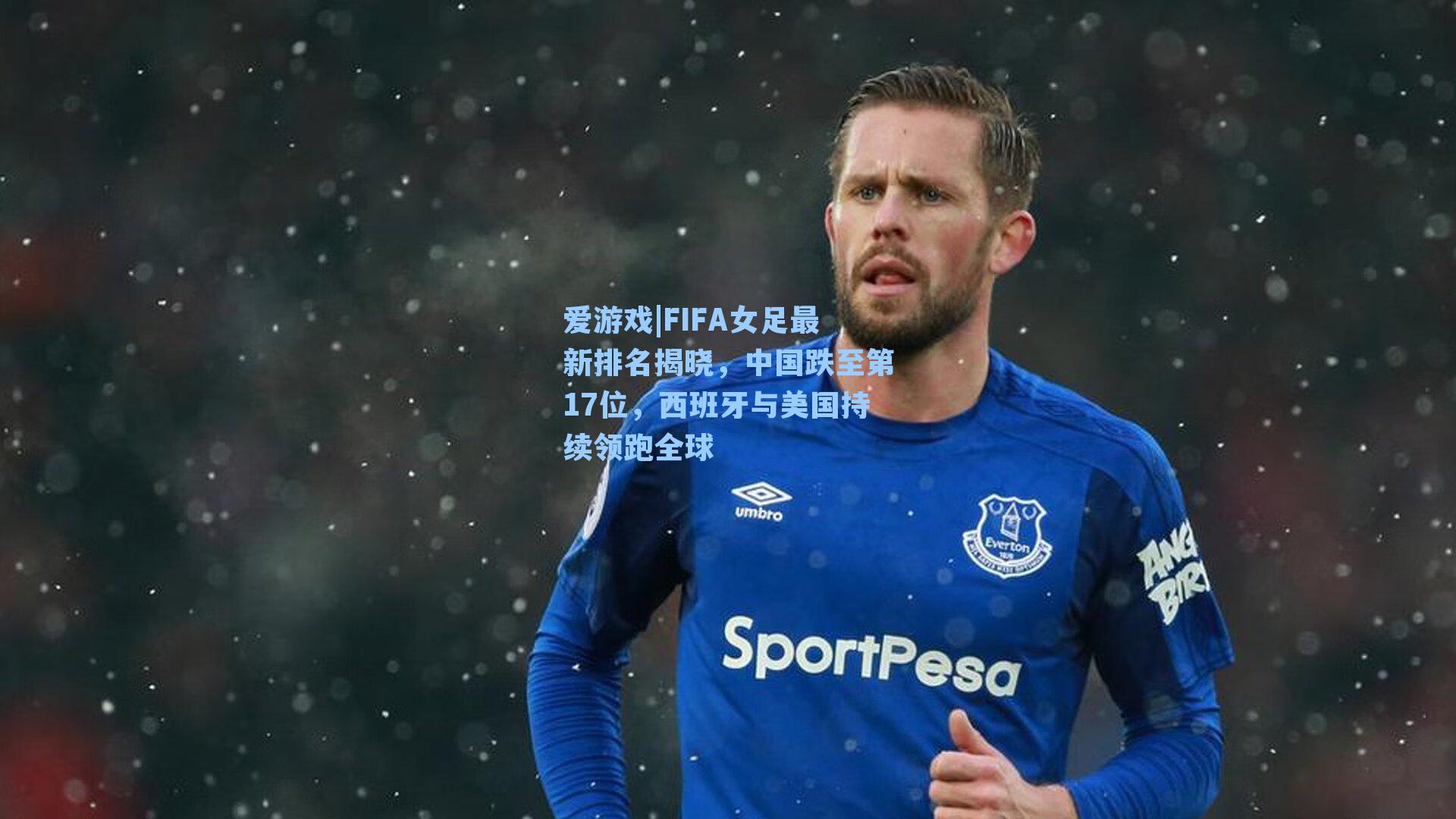 FIFA女足最新排名揭晓，中国跌至第17位，西班牙与美国持续领跑全球