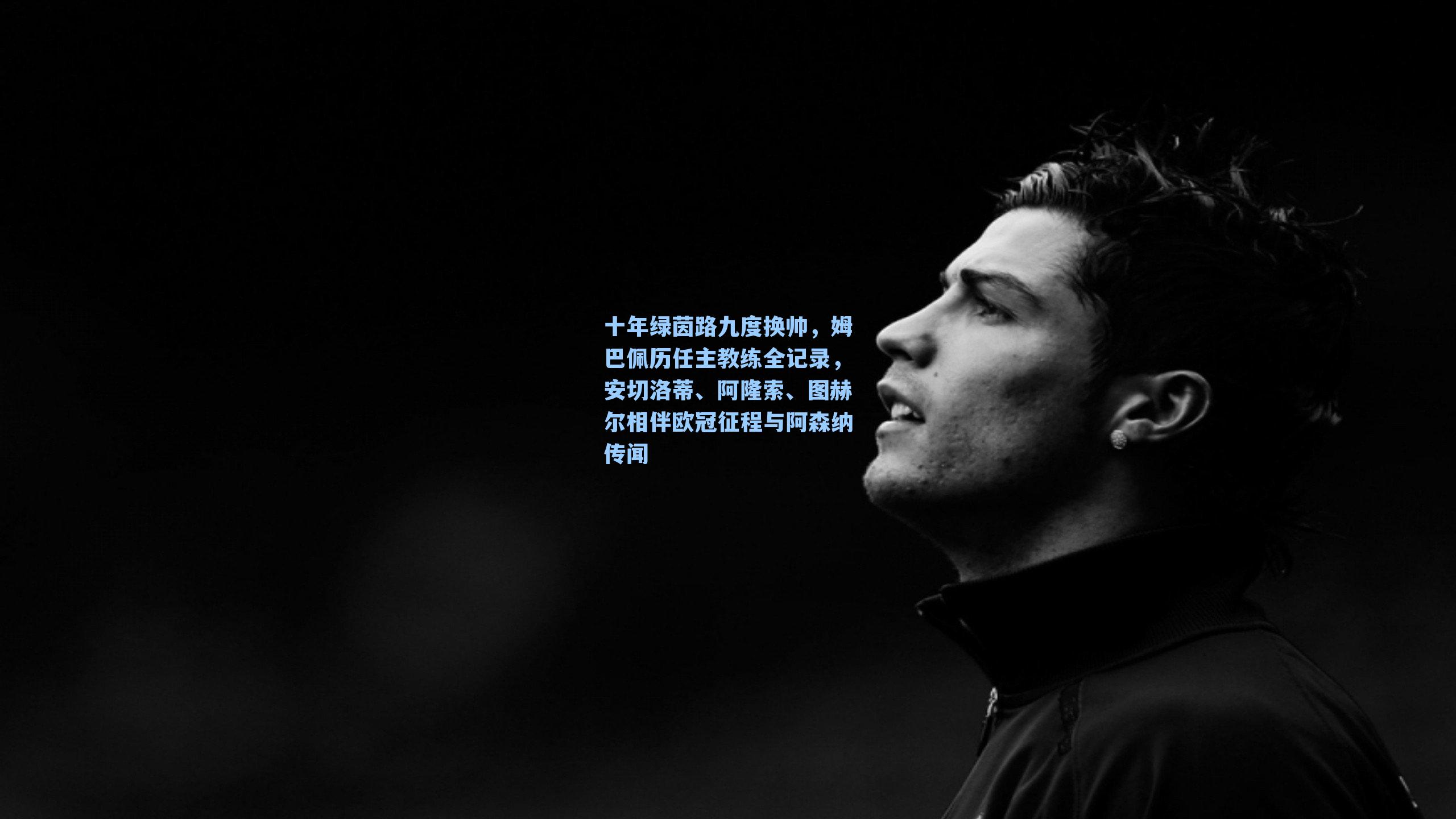 十年绿茵路九度换帅，姆巴佩历任主教练全记录，安切洛蒂、阿隆索、图赫尔相伴欧冠征程与阿森纳传闻