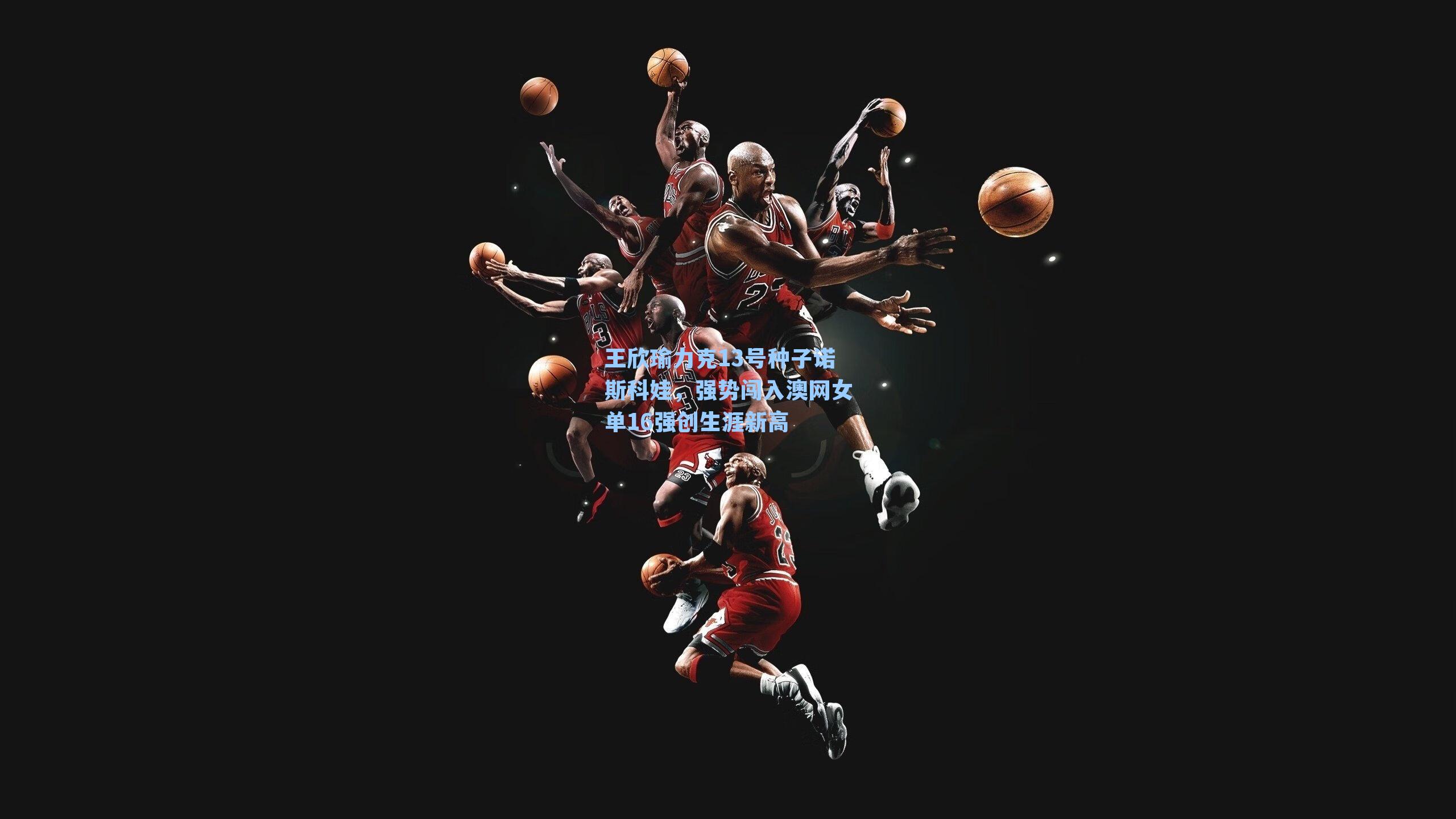 王欣瑜力克13号种子诺斯科娃，强势闯入澳网女单16强创生涯新高