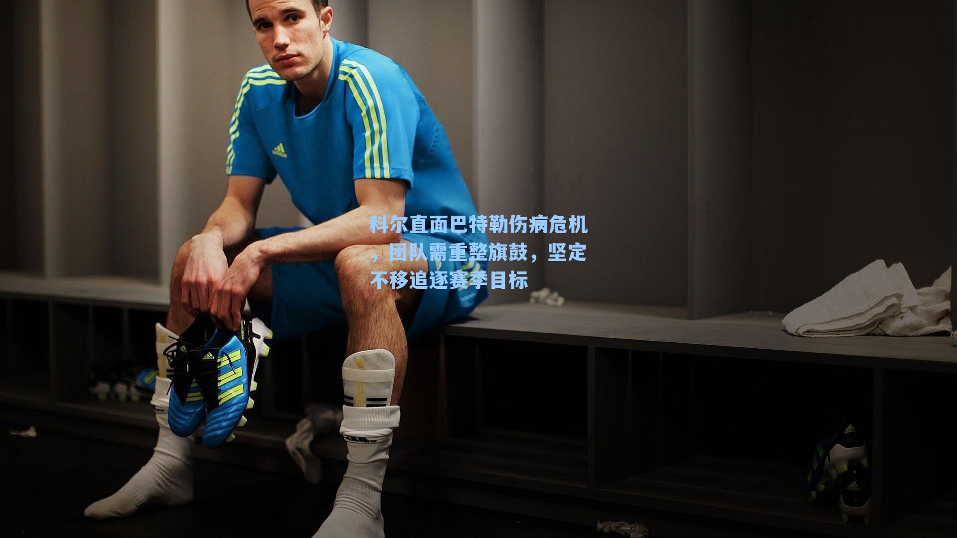 科尔直面巴特勒伤病危机，团队需重整旗鼓，坚定不移追逐赛季目标