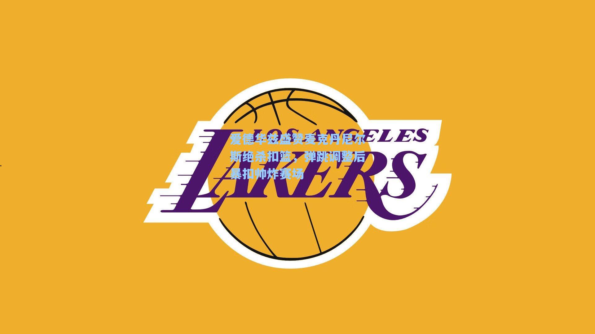 爱德华兹盛赞麦克丹尼尔斯绝杀扣篮，弹跳调整后暴扣帅炸赛场