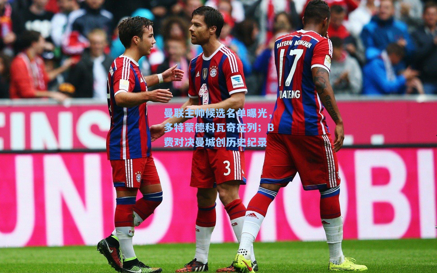 曼联主帅候选名单曝光，多特蒙德科瓦奇在列；B费对决曼城创历史纪录