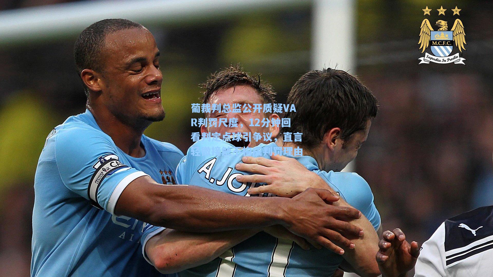 葡裁判总监公开质疑VAR判罚尺度，12分钟回看判定点球引争议，直言轻微接触不构成判罚理由